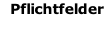 Pflichtfelder
